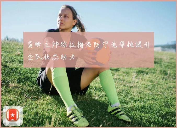 黄蜂主帅称拉梅洛防守竞争性提升全队状态助力